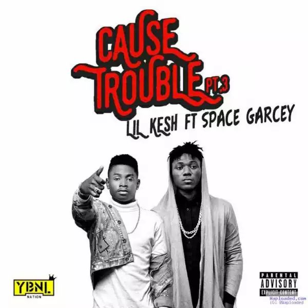 Lil Kesh - Cause Trouble Pt.3 ft. Space Garcey